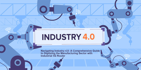 Industry 4.0 Revolution: Navigating with Industrial 5G Router