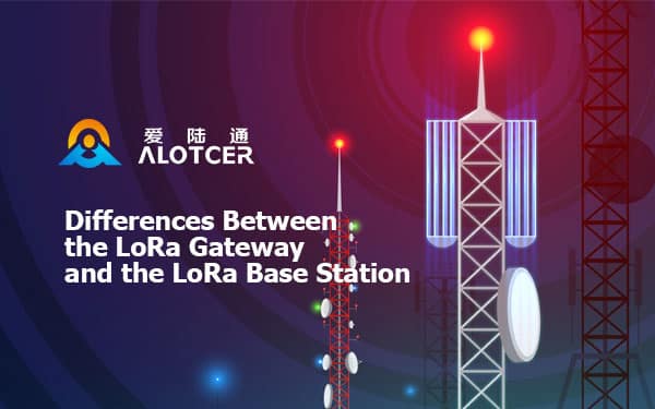 What are the differences between the Lora gateway and the Lora base station?