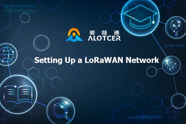 Setting Up a LoRaWAN Network: A Step-by-Step Guide